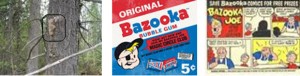 Spruce gum on the tree, and a package of Bazooka Joe bubble gum. There was always a little comic strip joke folded up inside the Bazooka Joe gum wrapper.